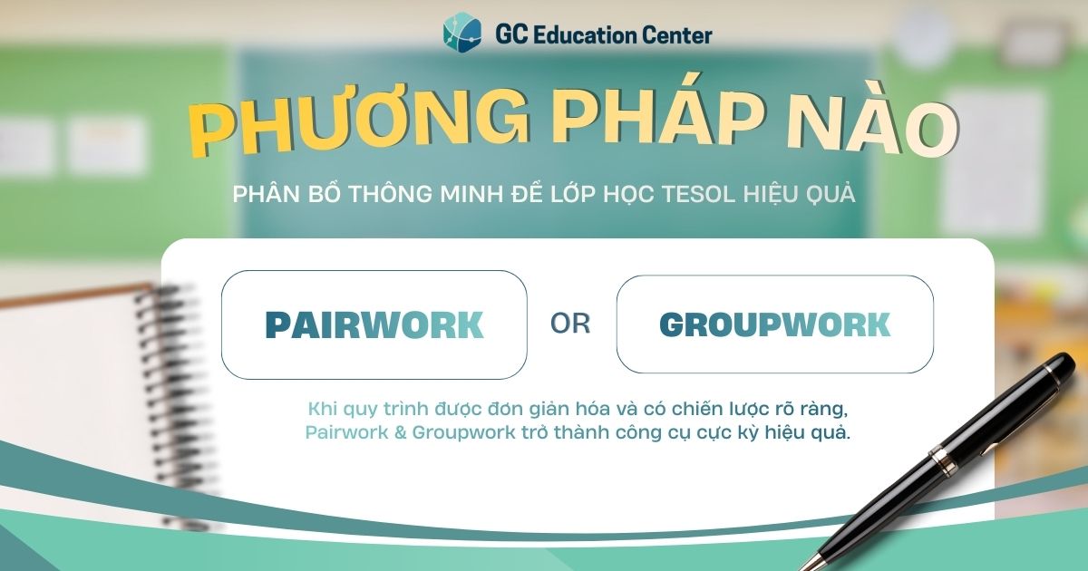 Thành thạo Pairwork & Groupwork Phân bổ thông minh để lớp học TESOL hiệu quả
